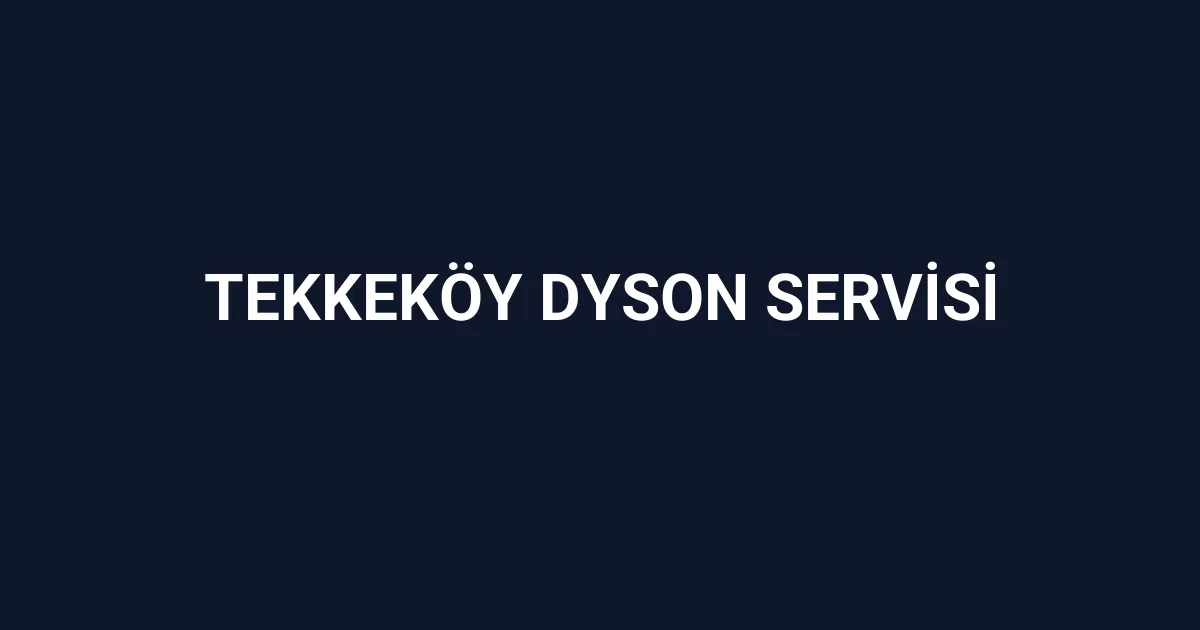 Tekkeköy Dyson Servisi